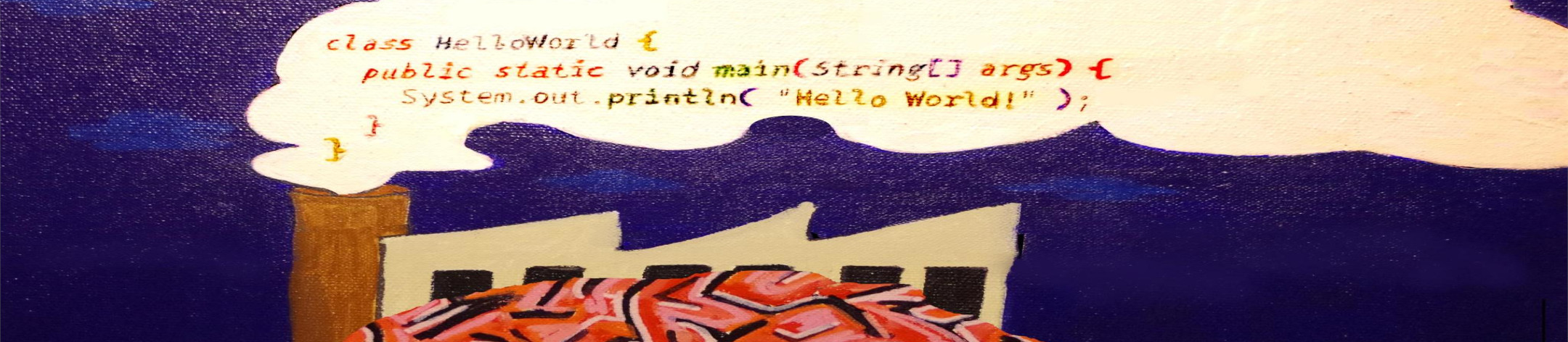 the upper part of a painting mentioned further down, a brain has a chimney out of which a cloud emerges. 
									In the cloud there is a Java script saying &ldquo;Hello World!&rdquo;